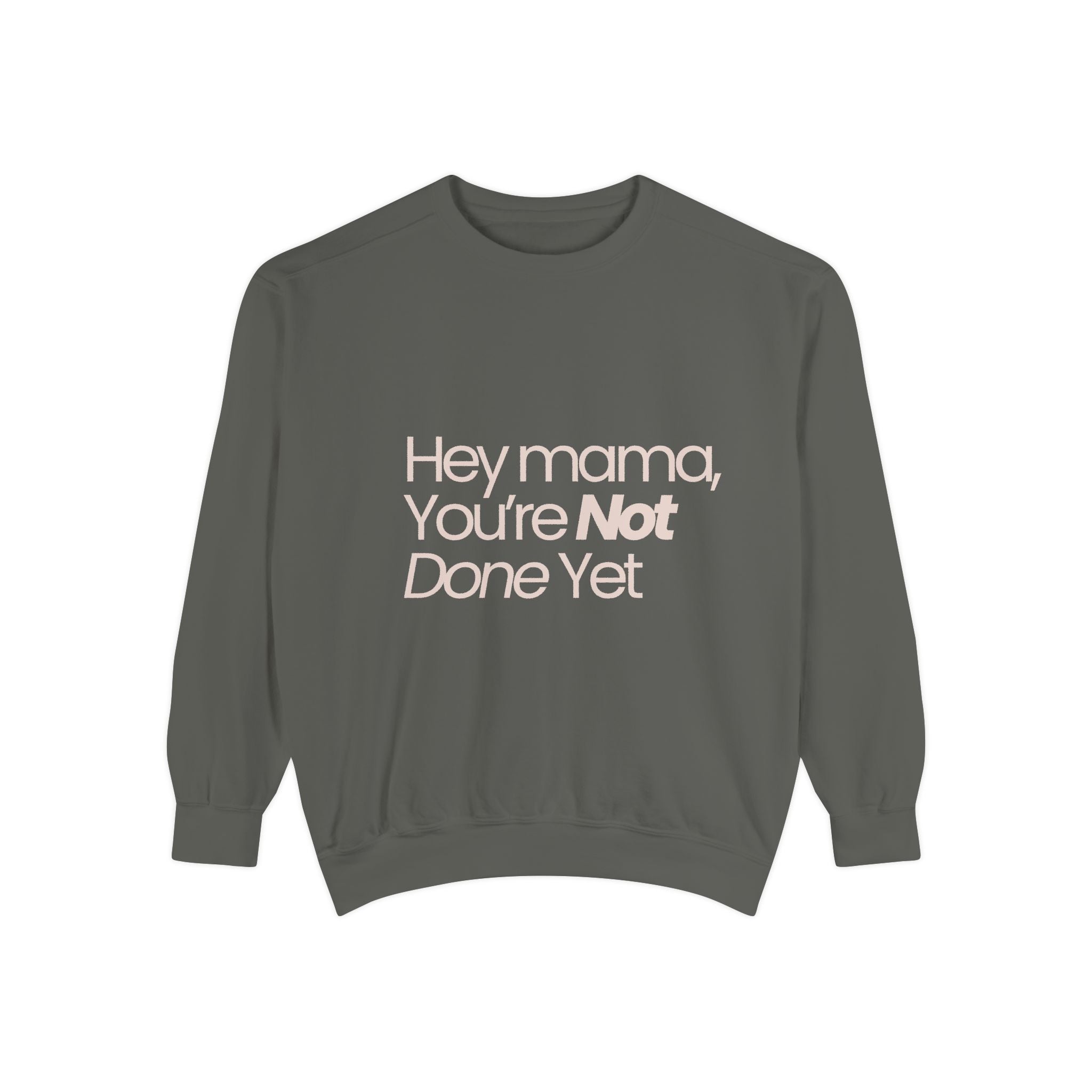 Motivational 'Hey Mama, You're Not Done Yet' Sweatshirt