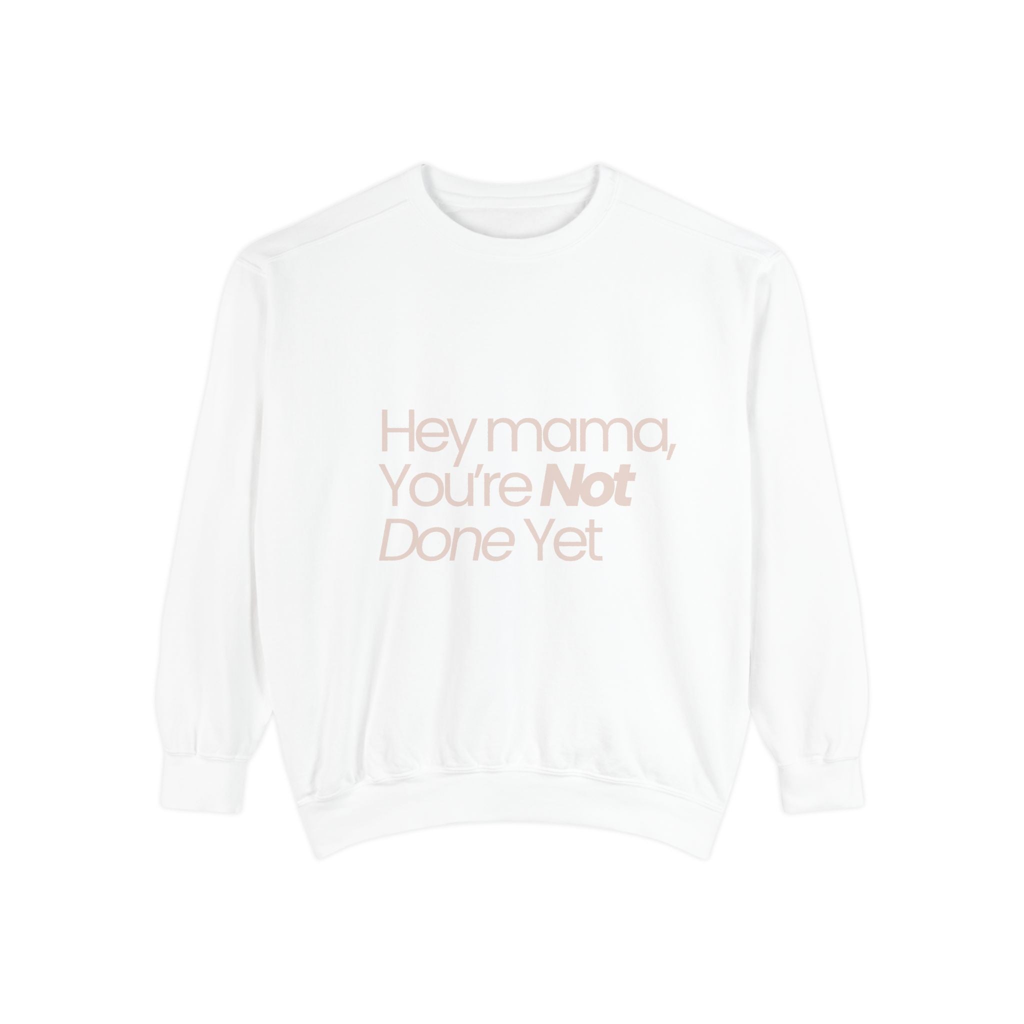Motivational 'Hey Mama, You're Not Done Yet' Sweatshirt