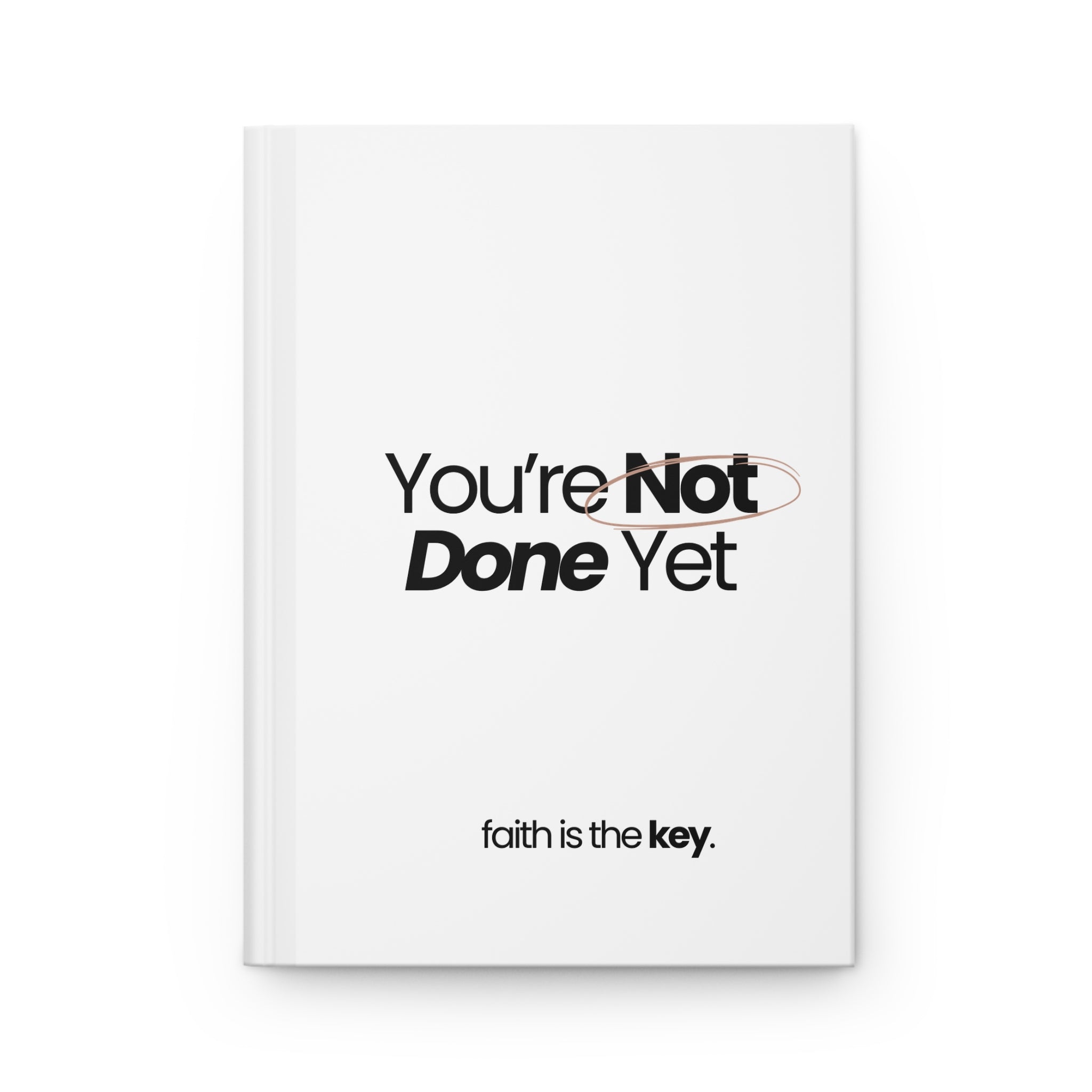 You're Not Done Yet Hardcover Journal — 'Faith Is The Key' Motivational Notebook
