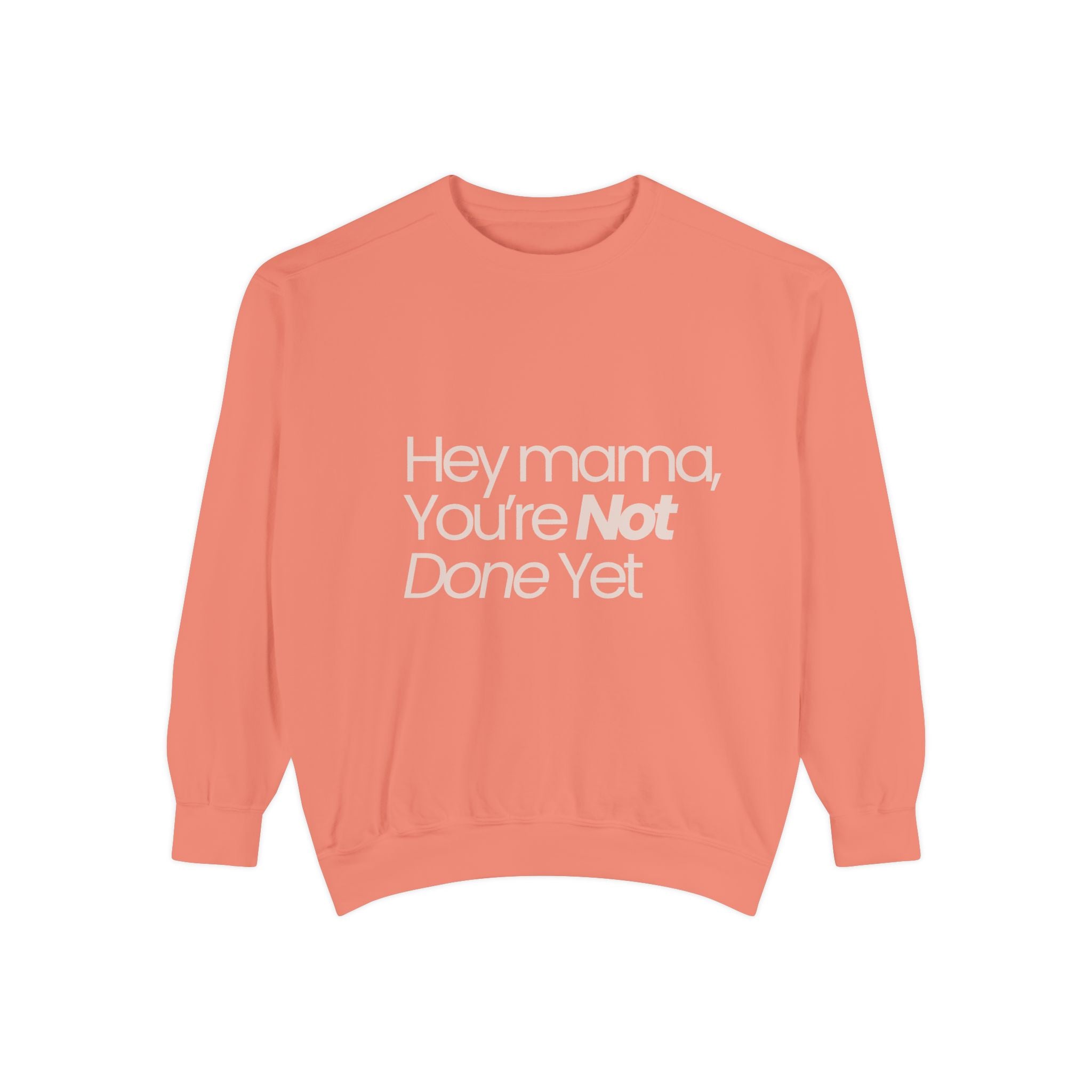 Motivational 'Hey Mama, You're Not Done Yet' Sweatshirt