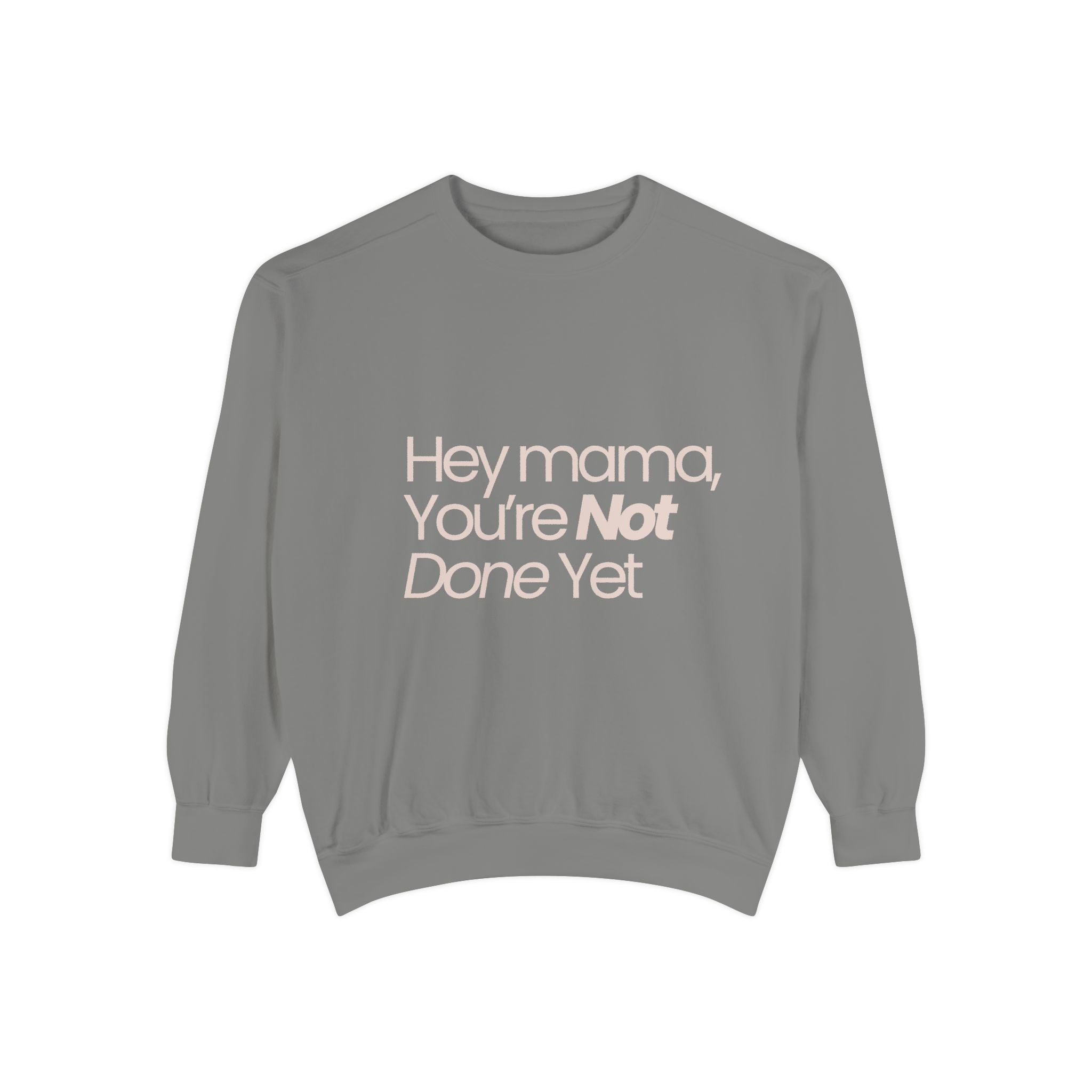 Motivational 'Hey Mama, You're Not Done Yet' Sweatshirt